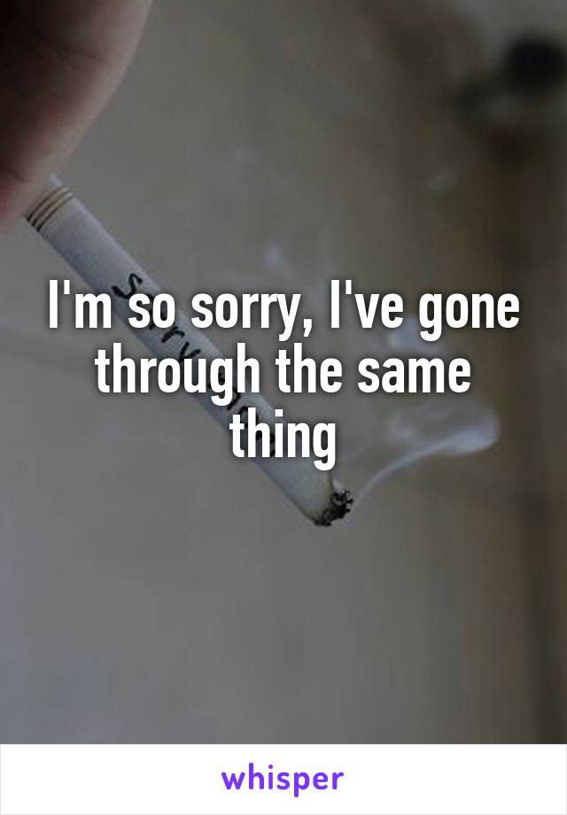 I'm so sorry, I've gone through the same thing
