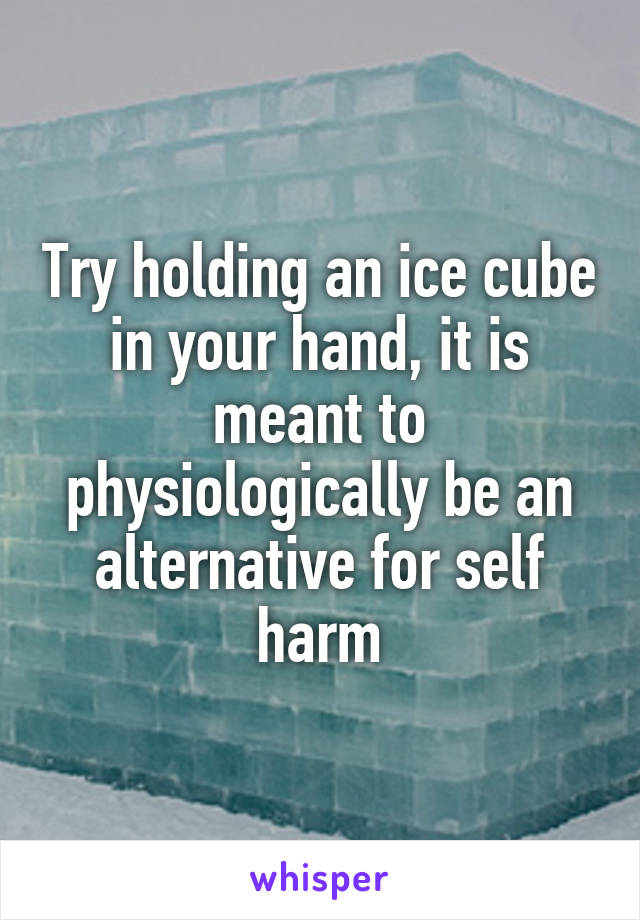 Try holding an ice cube in your hand, it is meant to physiologically be an alternative for self harm