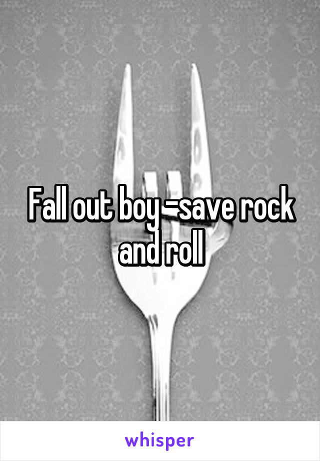 Fall out boy -save rock and roll