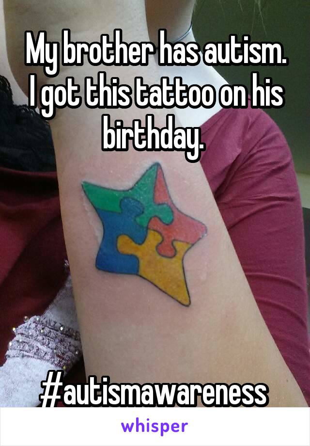 My brother has autism. I got this tattoo on his birthday. 





#autismawareness 