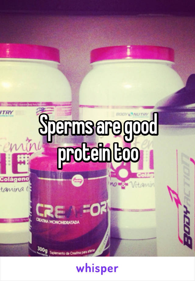 Sperms are good protein too
