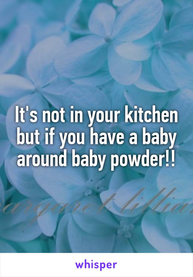 It's not in your kitchen but if you have a baby around baby powder!!