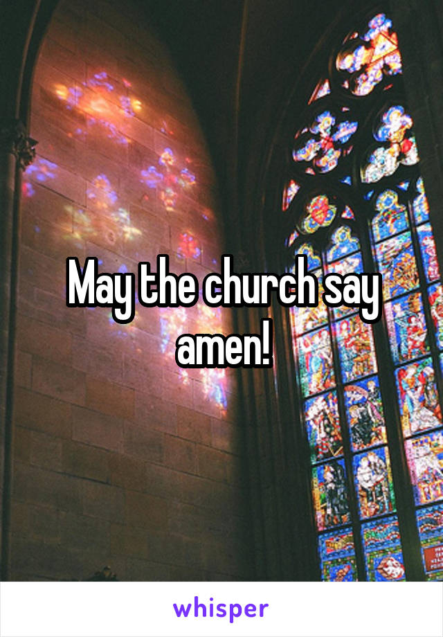 May the church say amen!