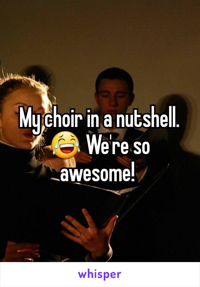 My choir in a nutshell. 😂 We're so awesome! 