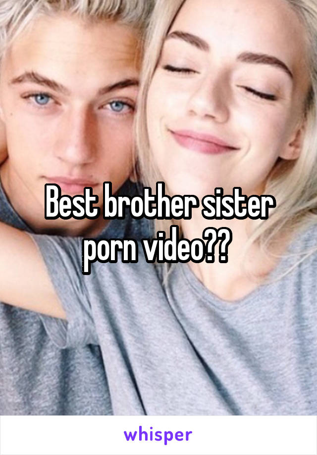 Best brother sister porn video?? 