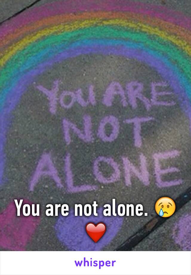 You are not alone. 😢❤️