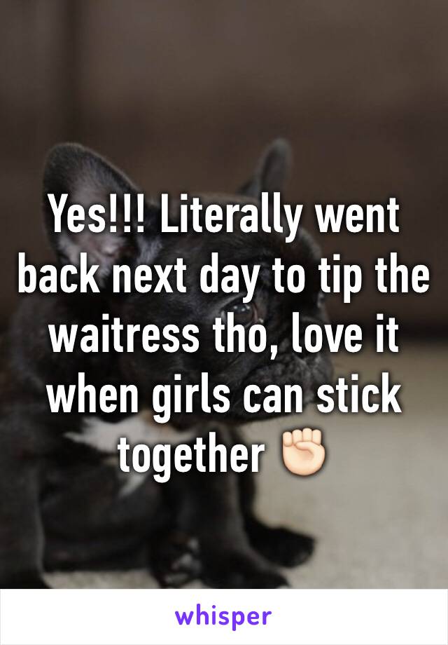 Yes!!! Literally went back next day to tip the waitress tho, love it when girls can stick together ✊🏻