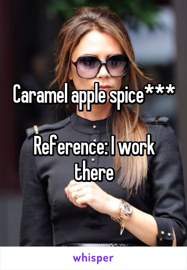 Caramel apple spice***

Reference: I work there