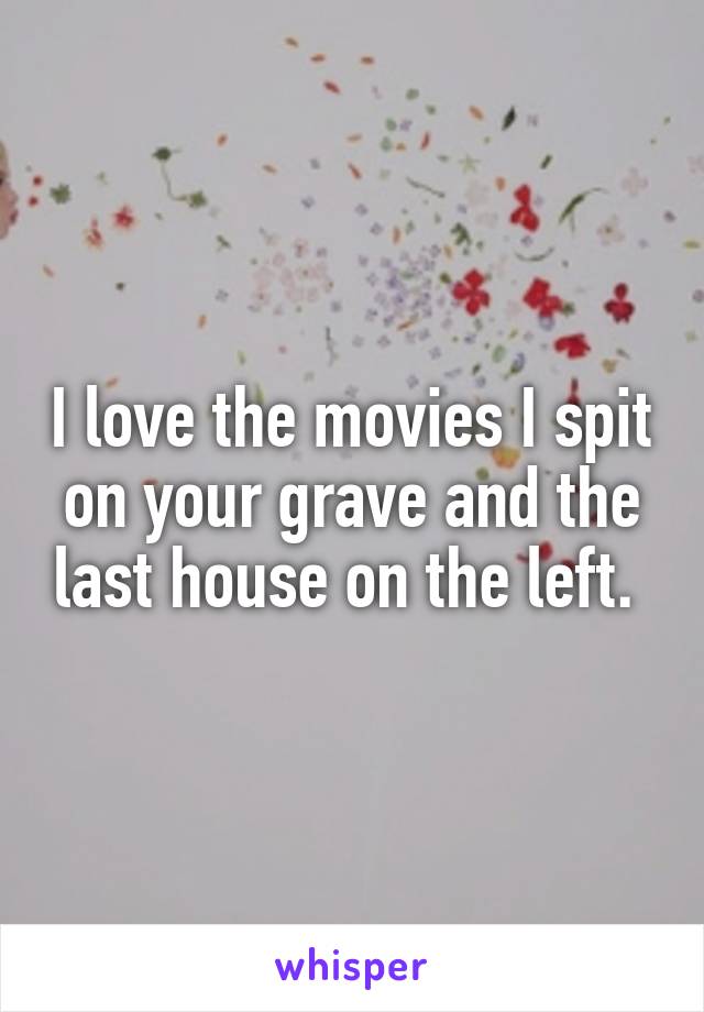 I love the movies I spit on your grave and the last house on the left. 