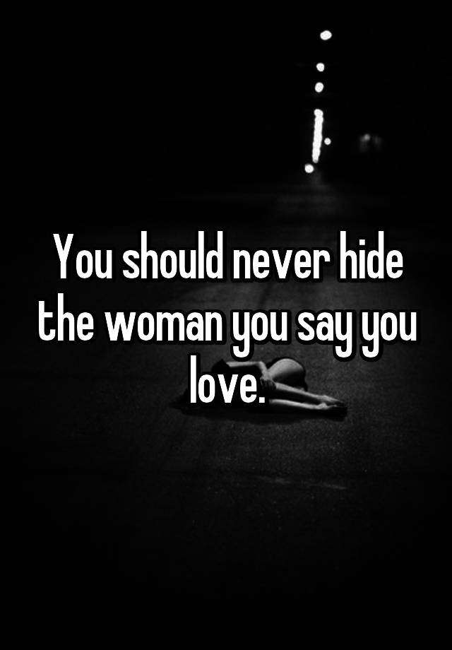 You Should Never Hide The Woman You Say You Love
