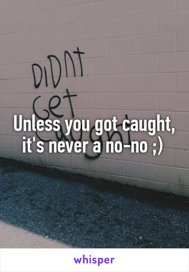 Unless you got caught, it's never a no-no ;) 
