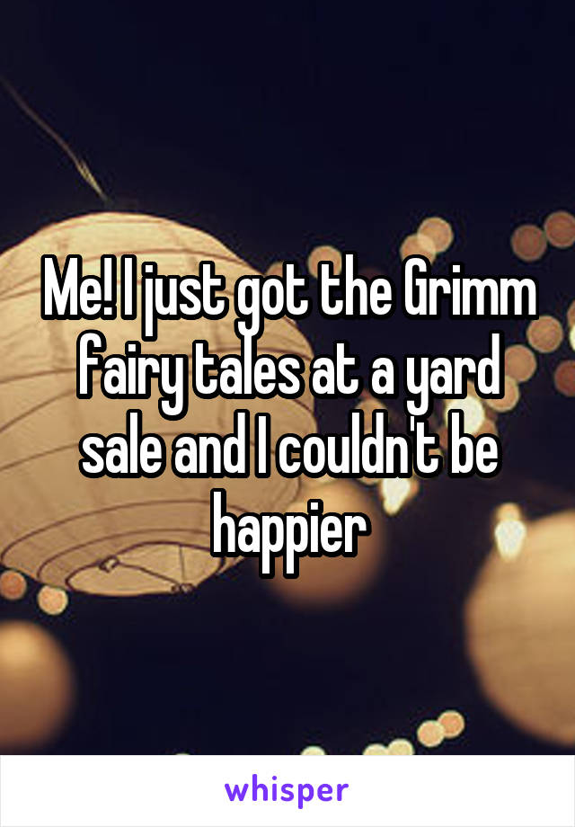 Me! I just got the Grimm fairy tales at a yard sale and I couldn't be happier