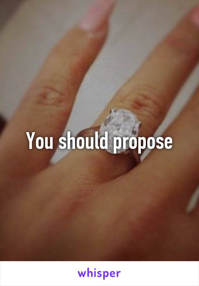 You should propose