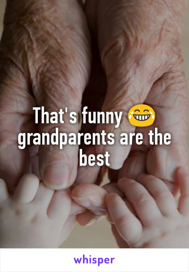 That's funny 😂 grandparents are the best