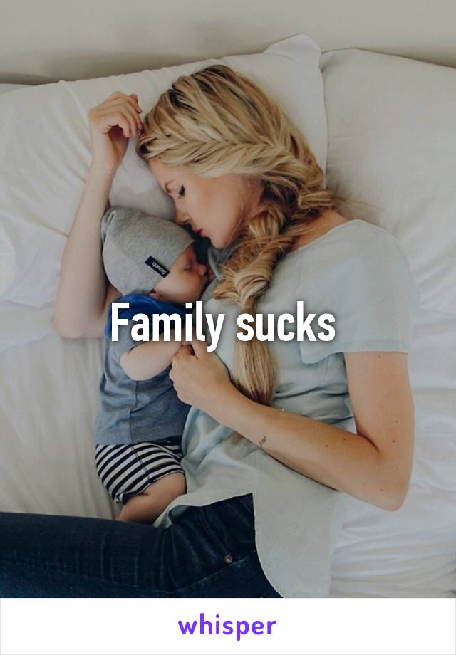 Family sucks 