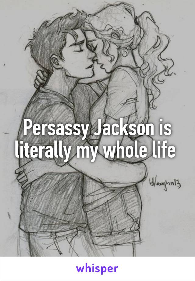 Persassy Jackson is literally my whole life 