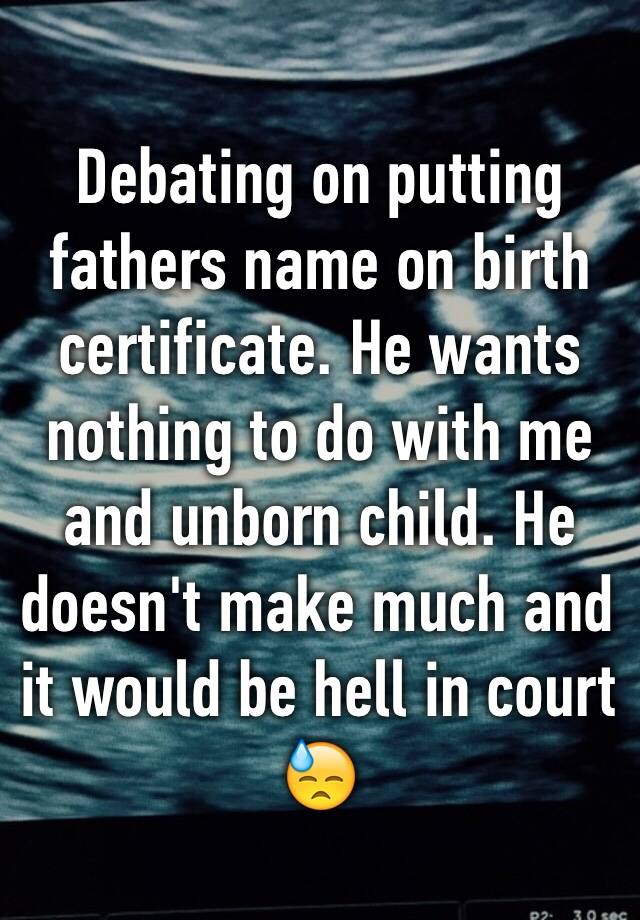 debating-on-putting-fathers-name-on-birth-certificate-he-wants-nothing