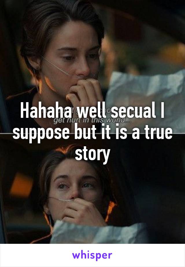 Hahaha well secual I suppose but it is a true story