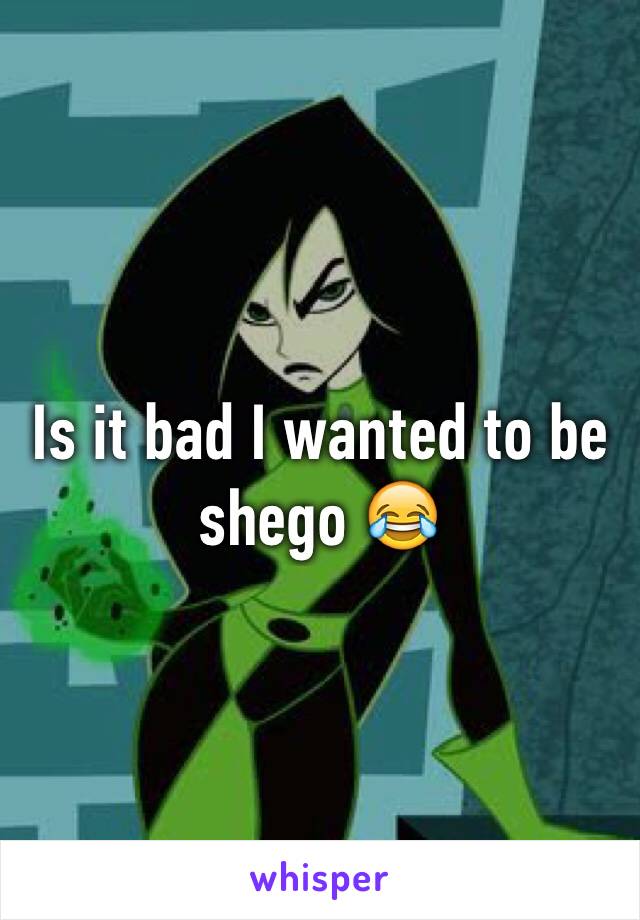 Is it bad I wanted to be shego 😂