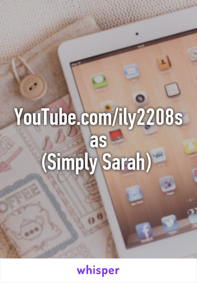 YouTube.com/ily2208sas
(Simply Sarah) 