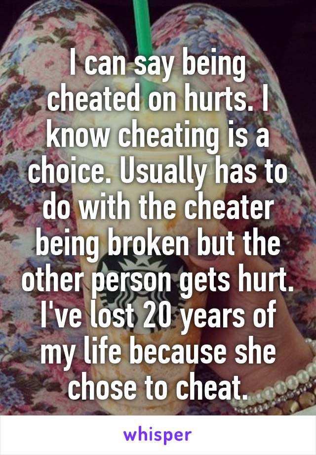 i-can-say-being-cheated-on-hurts-i-know-cheating-is-a-choice-usually