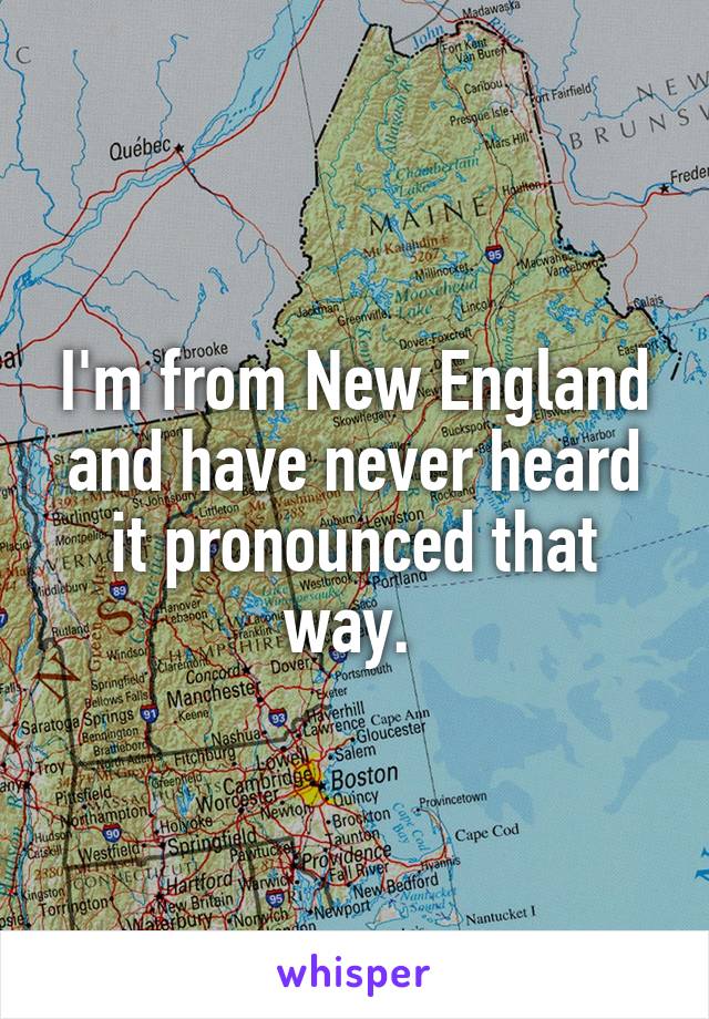 I'm from New England and have never heard it pronounced that way. 