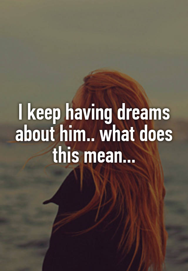 i-keep-having-dreams-about-him-what-does-this-mean