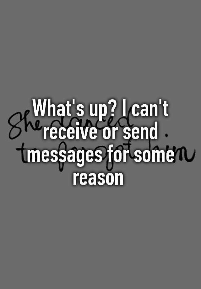 what-s-up-i-can-t-receive-or-send-messages-for-some-reason