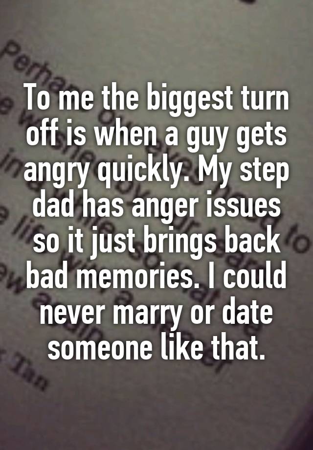 to-me-the-biggest-turn-off-is-when-a-guy-gets-angry-quickly-my-step