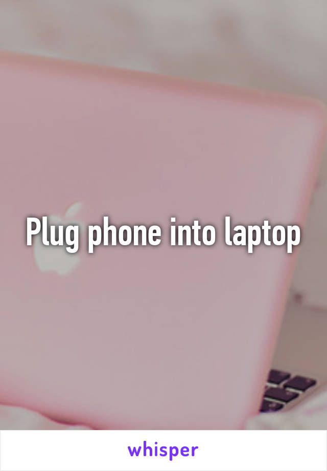 Plug phone into laptop