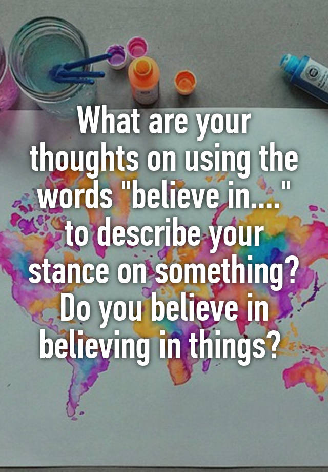 what-are-your-thoughts-on-using-the-words-believe-in-to-describe