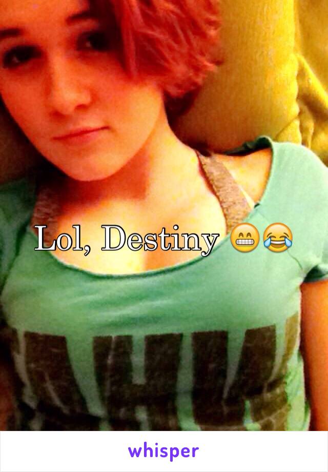 Lol, Destiny 😁😂