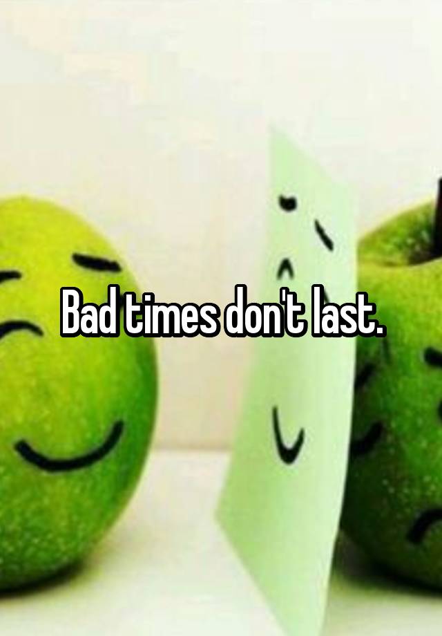 Bad Times Dont Last 7533