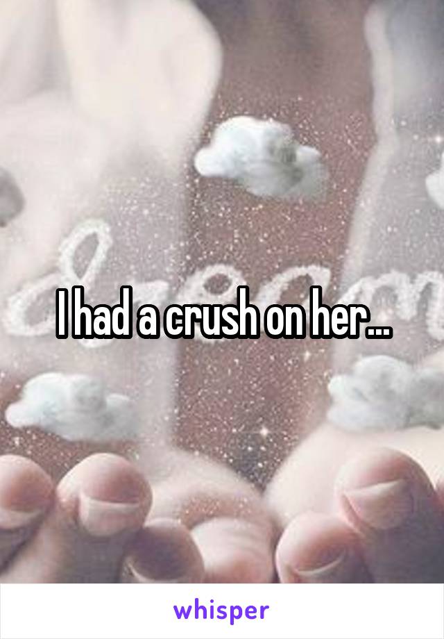 I had a crush on her...