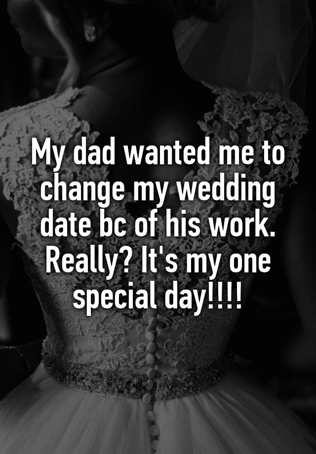 my-dad-wanted-me-to-change-my-wedding-date-bc-of-his-work-really-it-s