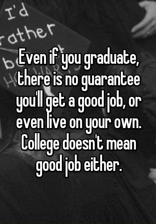 even-if-you-graduate-there-is-no-guarantee-you-ll-get-a-good-job-or