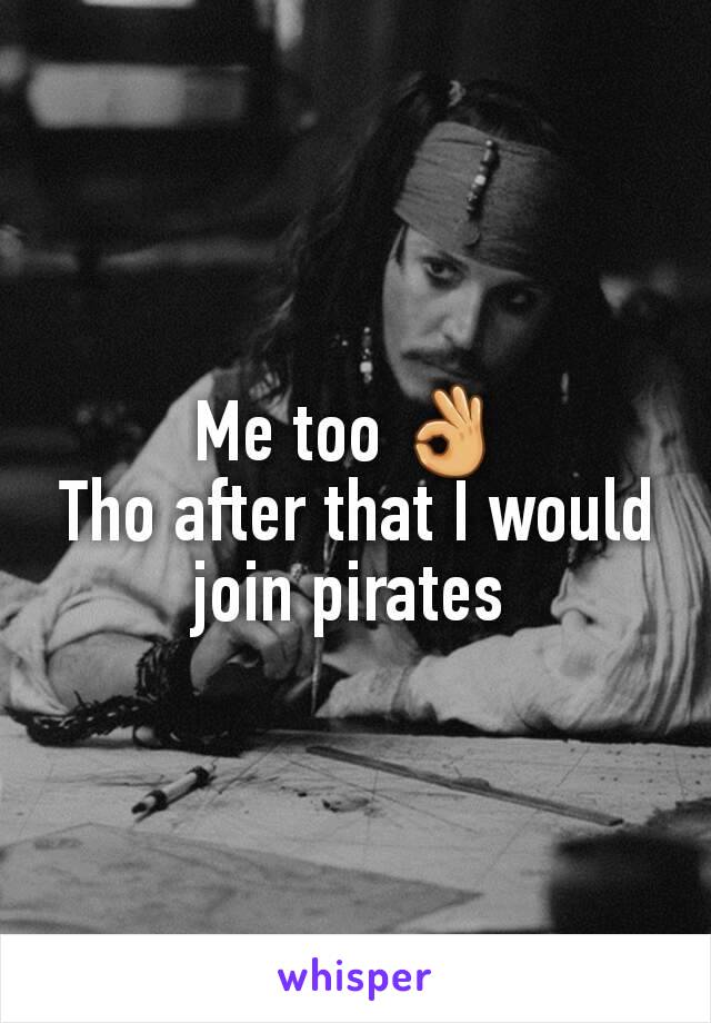 Me too 👌 
Tho after that I would join pirates 