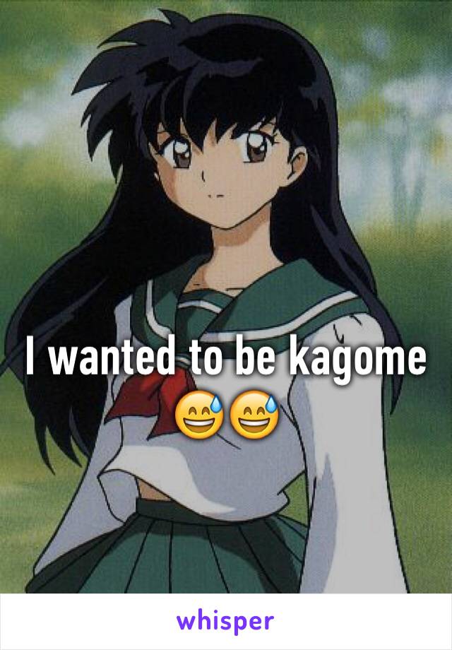 I wanted to be kagome 😅😅