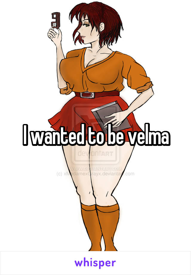 I wanted to be velma