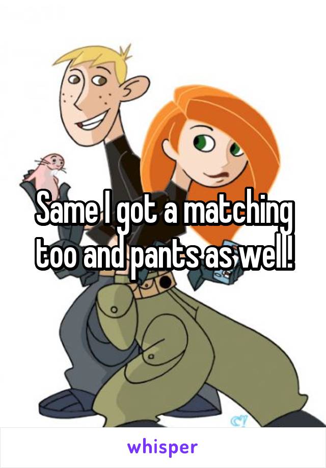 Same I got a matching too and pants as well!