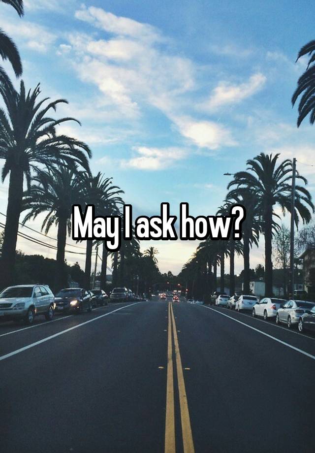 may-i-ask-how