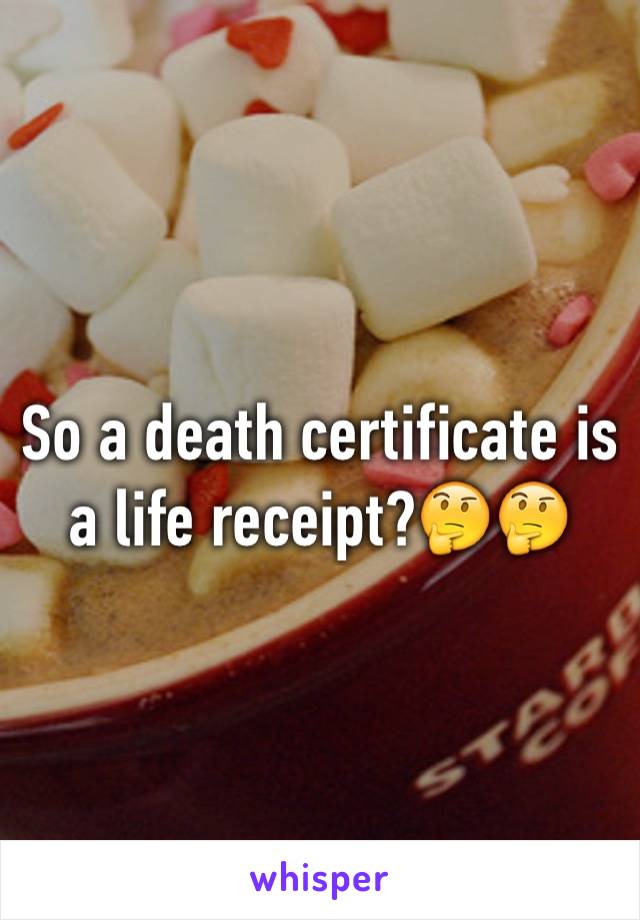 So a death certificate is a life receipt?🤔🤔