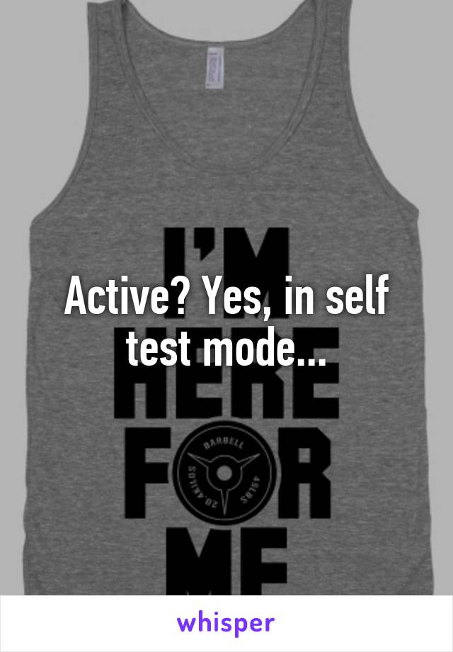 Active? Yes, in self test mode...