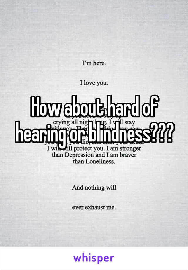 How about hard of hearing or blindness???
