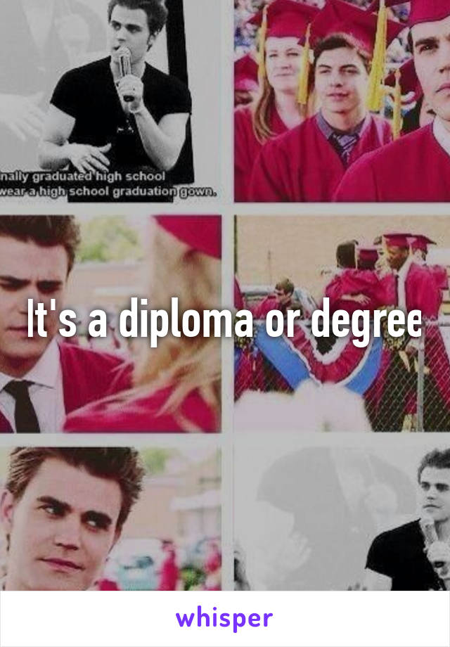 It's a diploma or degree