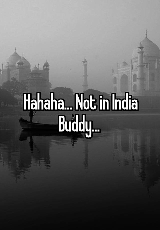 hahaha-not-in-india-buddy