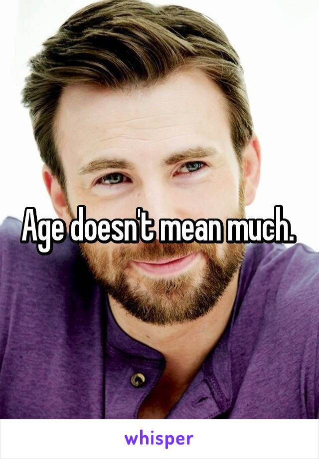 Age doesn't mean much. 