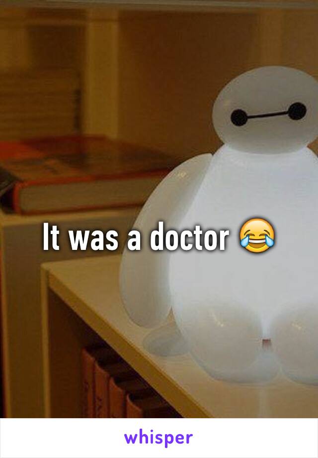 It was a doctor 😂