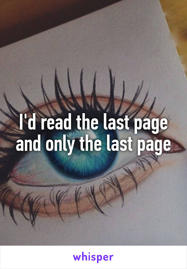 I'd read the last page and only the last page