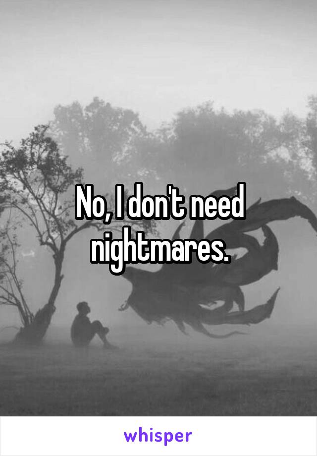 No, I don't need nightmares.